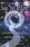 Say Yes to Love, God Unveils Soulmate Love and Sacred Sexuality: 2nd Edition