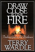 Draw Close to the Fire Finding God in the Darkness