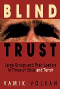 Blind Trust Large Groups & Their Leaders in Times of Crisis & Terror