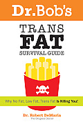 Dr Bobs Trans Fat Survival Guide Why No Fat Low Fat Trans Fat Is Killing You