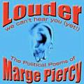 Louder: We Can't Hear You (Yet!): The Political Poems of Marge Piercy
