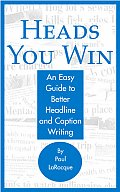Heads You Win An Easy Guide to Better Headline & Caption Writing