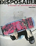 Disposable A History Of Skateboard Art