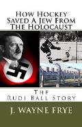 How Hockey Saved a Jew from the Holacaust: The Rudi Ball Story