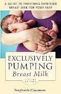 Exclusively Pumping Breast Milk A Guide to Providing Expressed Breast Milk for Your Baby
