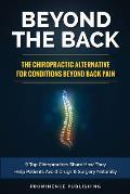 Beyond The Back: The Chiropractic Alternative For Conditions Beyond Back Pain: 9 Top Chiropractors Share How They Help Patients Avoid D