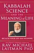 Kabbalah, Science and the Meaning of Life: Because Your Life Has Meaning
