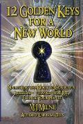 12 Golden Keys for a New World: Unlocking the Door to Conscious Freedom - Change Your Life, Change Your Planet