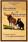 Classic Stories for Boys, Shovelhorns-The Biography of a Moose and Black Bruin-The Biography of a Bear, Two Wildlife Adventures by Clarence Hawkes