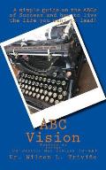 ABC Vision: A Simple Guide on the ABCs of Success and how to live the life you want to lead!