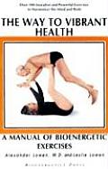 Way to Vibrant Health A Manual of Bioenergetic Exercises