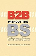 B2B Without the BS: The Business-to-Business Sales & Marketing Manual