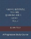 Greek Grammar: You ARE Learning Bible Greek, Vol. 1: A Progressive Study Course