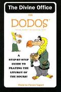 Divine Office for Dodos a Step by Step Guide to Praying the Liturgy of the Hours