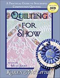 Quilting for Show A Practical Guide to Successful Competition Quilting With DVD