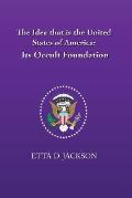 The Idea that is the United States of America: Its Occult Foundation