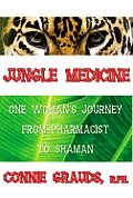 Jungle Medicine One Womans Journey from Pharmacist to Shaman