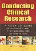Conducting Clinical Research A Practical Guide for Physicians Nurses Study Coordinators & Investigators