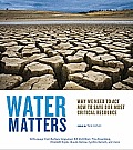 Water Matters Why We Need to Act Now to Save Our Most Critical Resource
