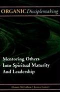 Organic Disciplemaking Mentoring Others Into Spiritual Maturity & Leadership