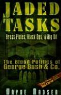 Jaded Tasks: Brass Plates, Black Ops & Big Oil--The Blood Politics of George Bush & Co.