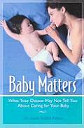 Baby Matters What Your Doctor May Not Tell You about Caring for Your Baby