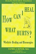 How Can I Heal What Hurts Wholistic Healing & Bioenergies