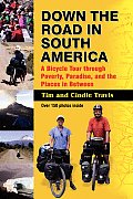 Down the Road in South America A Bicycle Tour Through Poverty Paradise & the Places in Between