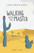 Walking With The Master: Lessons Learned In The Wilderness (Book 4)