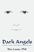 Dark Angels: An Insider's Guide To Ghosts, Spirits & Attached Entities