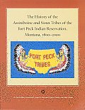 History of the Assiniboine & Sioux Tribes of the Fort Peck Indian Reservation Montana 1800 2000