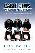 Cable News Confidential My Misadventures in Corporate Media