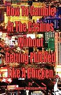 How to Gamble at the Casinos Without Getting Plucked Like a Chicken