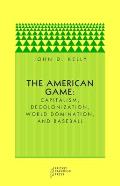American Game Capitalism Decolonization Global Domination & Baseball