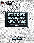 Hidden Headlines of New York: Strange, Unusual, & Bizarre Newspaper Stories 1860-1910