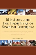 Missions & the Frontiers of Spanish America A Comparative Study of the Impact of Environmental Economic Political & Socio Cultural Variations o