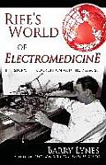 Rife's World of Electromedicine: The Story, the Corruption and the Promise
