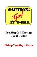 Caution: God at Work: Trusting God Through Tough Times