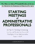 Starting Meetings of Administrative Professionals: 52 Tips for Planning, Conducting, Leading and Facilitating Successful Meetings of Your Administrati