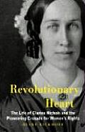 Revolutionary Heart The Life of Clarina Nichols & the Pioneering Crusade for Womens Rights
