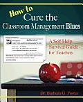 How to Cure the Classroom Management Blues: A Self-Help Survival Guide for Teachers
