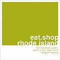 Eat Shop Rhode Island The Indispensible Guide to Stylishly Unique Locally Owned Eating & Shopping Establishments