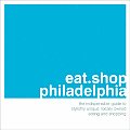 Eat Shop Philadelphia The Indispensible Guide to Stylishly Unique Locally Owned Eating & Shopping