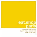 Eat Shop Paris The Indispensible Guide to Stylishly Unique Locally Owned Eating & Shopping