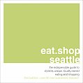 Eat Shop Seattle The Indispensable Guide to Stylishly Unique Locally Owned Eating & Shopping