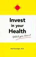 Invest in Your Health While You Have It
