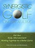 Synergistic Golf One Day at a Time Get Your Body Mind & Spirit Working Together for a Better Game
