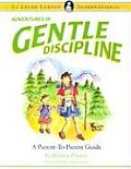 Adventures in Gentle Discipline A Parent To Parent Guide