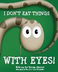 I Don't Eat Things With Eyes!