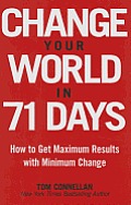 Change Your World in 71 Days How to Get Maximum Results with Minimum Change